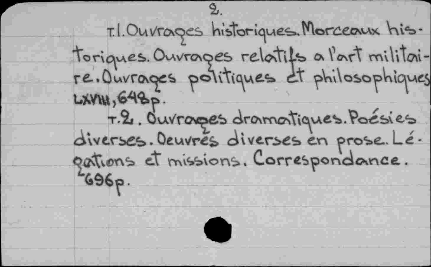 ﻿т.% . Ouv'rosfiçSb drOxmotic^Aes.Poebveb eVv/егьеъ. Oeuvres» diverses en prose. Lé-Çtftvcns et nx'AfeionS. Correspcndcsnce.
%ô€o.